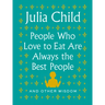 People Who Love to Eat Are Always the Best People: And Other Wisdom