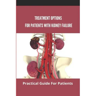 Treatment Options For Patients With Kidney Failure: Practical Guide For Patients: Pros And Cons Of Kidney Transplant