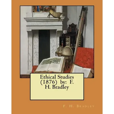 Ethical Studies (1876) by: F. H. Bradley