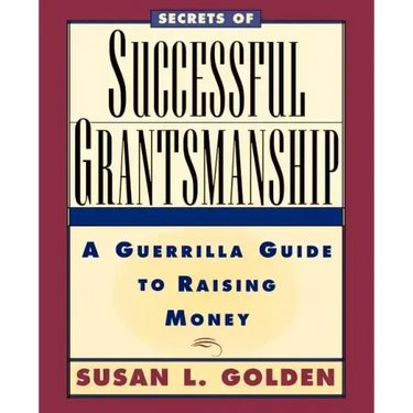 Secrets of Successful Grantsmanship: A Guerrilla Guide to Raising Money