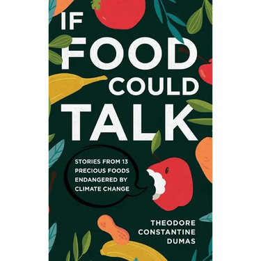 If Food Could Talk: Stories from 13 Precious Foods Endangered by Climate Change