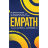Empath: An Extensive Guide For Developing Your Gift Of Intuition To Thrive In Life