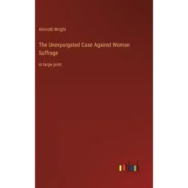The Unexpurgated Case Against Woman Suffrage: in large print