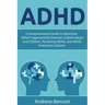 ADHD: A Comprehensive Guide to Attention Deficit Hyperactivity Disorder in Both Adults and Children, Parenting ADHD, and ADHD Treatment Options