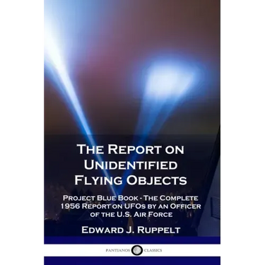 The Report on Unidentified Flying Objects: Project Blue Book - The Complete 1956 Report on UFOs by an Officer of the U.S. Air Force