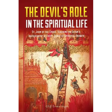 The Devil's Role in the Spiritual Life: St. John of the Cross' Teaching on Satan's Involvement in Every Stage of Spiritual Growth