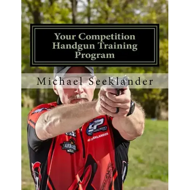 Your Competition Handgun Training Program: A Complete Training Program Designed for the Practical Shooter.