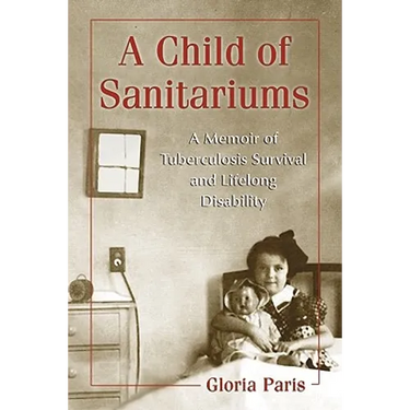 A Child of Sanitariums: A Memoir of Tuberculosis Survival and Lifelong Disability