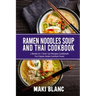 Ramen Noodle Soup And Thai Cookbook: 2 Books In 1: Over 150 Recipes For Classic Asian Food