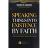 Speaking Things into Existence by Faith: How to Make Your Words Come to Pass, The Secret Power of Speaking God's Word