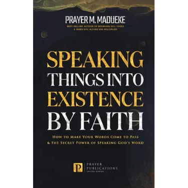 Speaking Things into Existence by Faith: How to Make Your Words Come to Pass, The Secret Power of Speaking God's Word