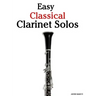 Easy Classical Clarinet Solos: Featuring Music of Bach, Beethoven, Wagner, Handel and Other Composers