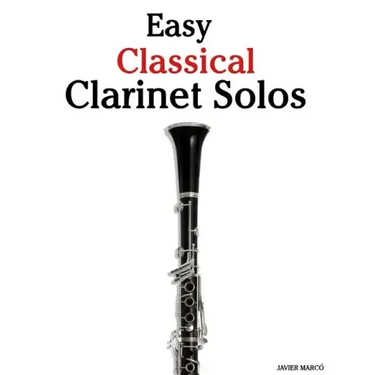 Easy Classical Clarinet Solos: Featuring Music of Bach, Beethoven, Wagner, Handel and Other Composers