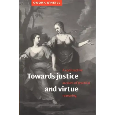 Towards Justice and Virtue: A Constructive Account of Practical Reasoning