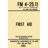 First Aid - FM 4-25.11 US Army Field Manual (2002 Civilian Reference Edition): Unabridged Manual On Military First Aid Skills And Procedures (Latest R