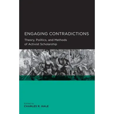 Engaging Contradictions: Theory, Politics, and Methods of Activist Scholarship