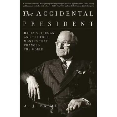 The Accidental President: Harry S. Truman and the Four Months That Changed the World