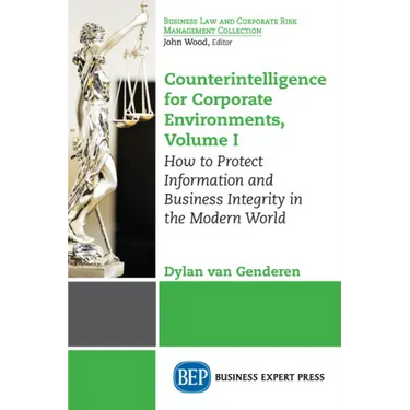 Counterintelligence for Corporate Environments, Volume I: How to Protect Information and Business Integrity in the Modern World