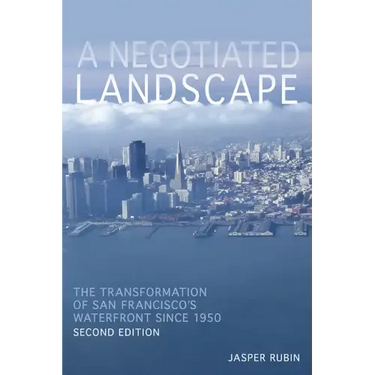 A Negotiated Landscape: The Transformation of San Francisco's Waterfront since 1950