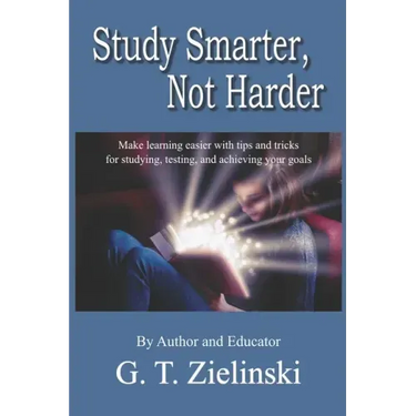Study Smarter, Not Harder: Make learning easier with tips and tricks for studying, testing, and achieving your goals