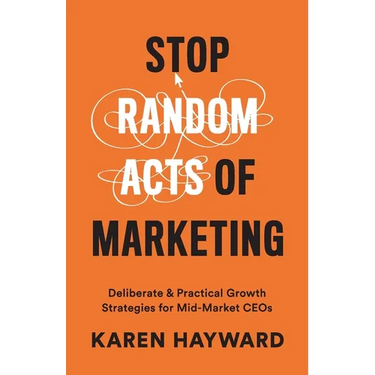 Stop Random Acts of Marketing: Deliberate & Practical Growth Strategies for Mid-Market CEOs