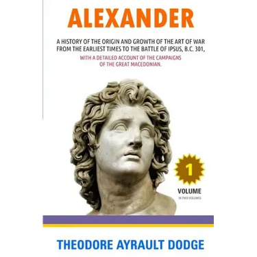 Alexander: A History of the Origin and Growth of the Art of War