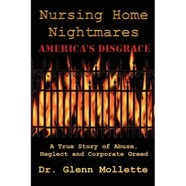 Nursing Home Nightmares: America's Disgrace. A True Story of Abuse, Neglect and Corporate Greed