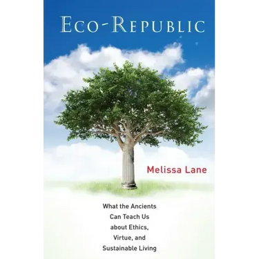 Eco-Republic: What the Ancients Can Teach Us about Ethics, Virtue, and Sustainable Living