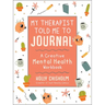 My Therapist Told Me to Journal: A Creative Mental Health Workbook
