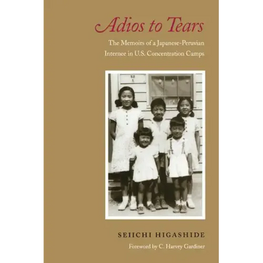 Adios to Tears: The Memoirs of a Japanese-Peruvian Internee in U.S. Concentration Camps