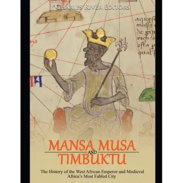 Mansa Musa and Timbuktu: The History of the West African Emperor and Medieval Africa's Most Fabled City