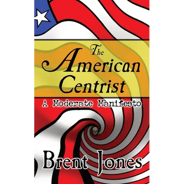 The American Centrist: A Moderate Manifesto