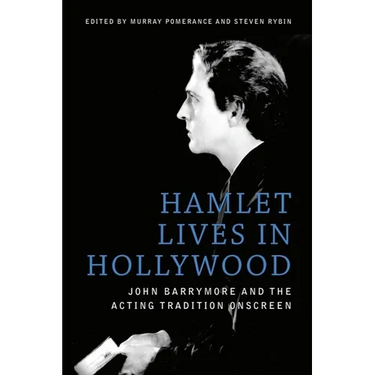 Hamlet Lives in Hollywood: John Barrymore and the Acting Tradition Onscreen