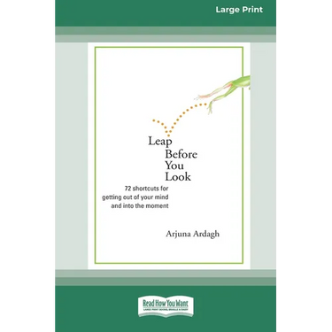 Leap Before You Look: 72 Shortcuts For Getting Out of Your Mind and into The Moment (16pt Large Print Edition)