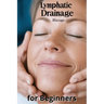 Lymphatic Drainage Massage for Beginners: A Step-by-Step Guide to Detox, Heal, and Rebalance Your Body