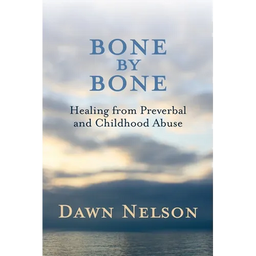 BONE by BONE: Healing from Preverbal and Childhood Abuse