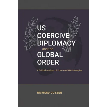 US Coercive Diplomacy and the Global Order: A Critical Analysis of Post-Cold War Strategies