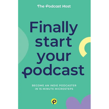 Finally Start Your Podcast: Become an indie podcaster in 15-minute microsteps