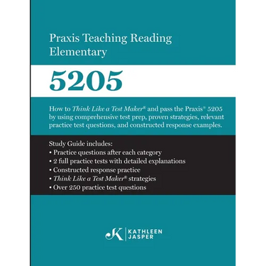 Praxis Teaching Reading 5205: How to Think Like a Test Maker and Pass the Praxis 5205 using comprehensive test prep, proven strategies, relevant pract