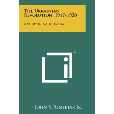 The Ukrainian Revolution, 1917-1920: A Study In Nationalism
