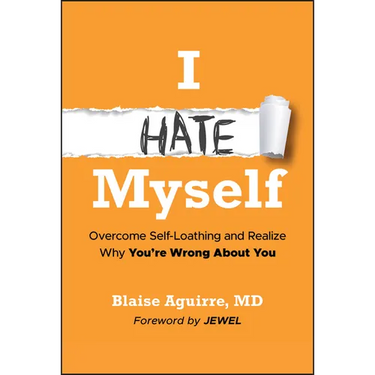 I Hate Myself: Overcome Self-Loathing and Realize Why You're Wrong about You