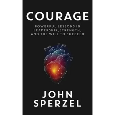 Courage: Powerful Lessons in Leadership, Strength, and the Will to Succeed