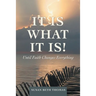 It Is What It Is!: Until Faith Changes Everything