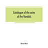 Catalogue of the coins of the Vandals, Ostrogoths and Lombards, and of the empires of Thessalonica, Nicaea and Trebizond in the British museum