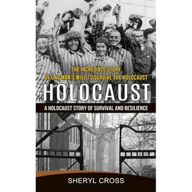 Holocaust: The Incredible Story of One Man's Will to Survive the Holocaust (A Holocaust Story of Survival and Resilience)