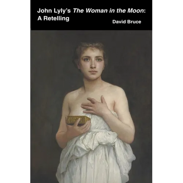 John Lyly's The Woman in the Moon: A Retelling