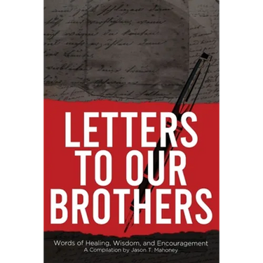 Letters To Our Brothers: Words of Healing, Wisdom, and Encouragement