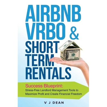 Airbnb, VRBO & Short-Term Rentals: Success Blueprint: Stress-Free Landlord Management Tools to Maximize Profit and Create Financial Freedom