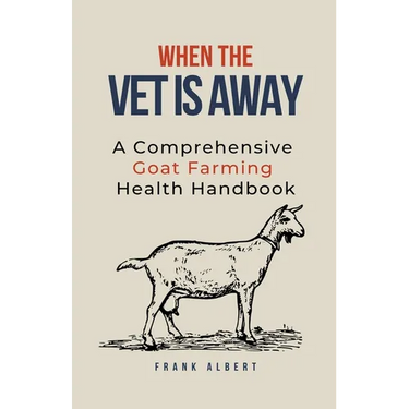 When The Vet Is Away: A Comprehensive Goat Farming Health Handbook