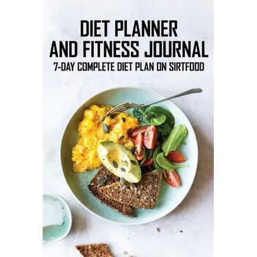 Diet Planner And Fitness Journal: 7-Day COMPLETE Diet Plan On Sirtfood: Activates The Skinny Gene For Fast Weight Loss